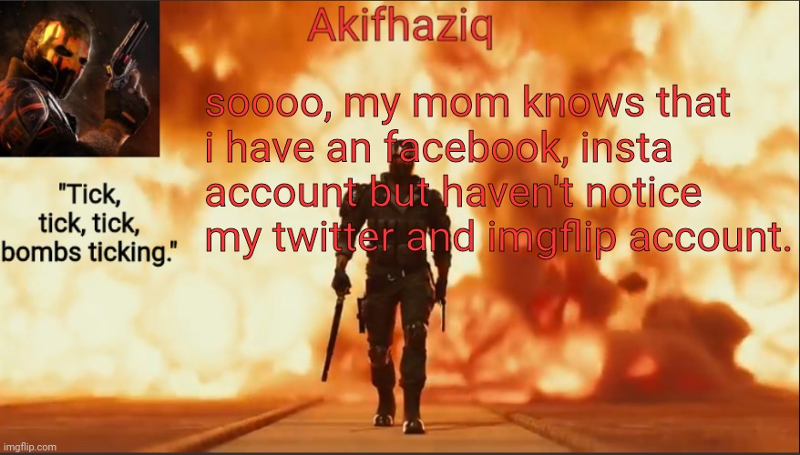Akifhaziq critical ops temp lone wolf event 2.0 | soooo, my mom knows that i have an facebook, insta account but haven't notice my twitter and imgflip account. | image tagged in akifhaziq critical ops temp lone wolf event 2 0 | made w/ Imgflip meme maker