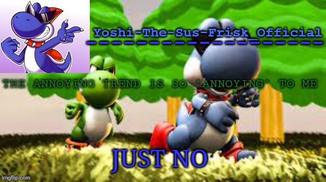 Yoshi_Official Announcement Temp v8 | THE ANNOYING TREND IS SO "ANNOYING" TO ME; JUST NO | image tagged in yoshi_official announcement temp v8 | made w/ Imgflip meme maker