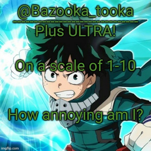 10 | On a scale of 1-10; How annoying am I? | image tagged in yes another deku template | made w/ Imgflip meme maker