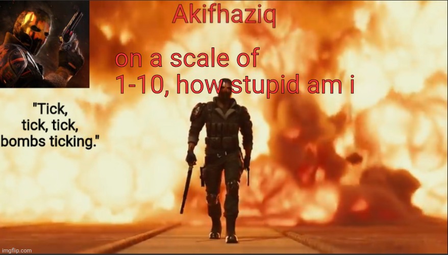 Akifhaziq critical ops temp lone wolf event 2.0 | on a scale of 1-10, how stupid am i | image tagged in akifhaziq critical ops temp lone wolf event 2 0 | made w/ Imgflip meme maker