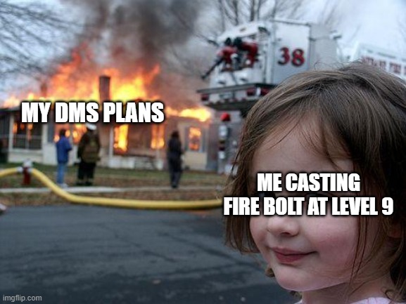 Disaster Girl Meme | MY DMS PLANS; ME CASTING FIRE BOLT AT LEVEL 9 | image tagged in memes,disaster girl | made w/ Imgflip meme maker