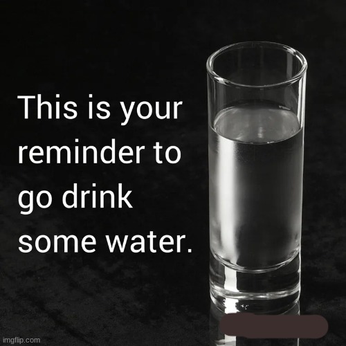 drink water | image tagged in drink water | made w/ Imgflip meme maker