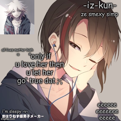 iz-kun's announcement template 2 | "only if u love her then u let her go" true dat ;-; | image tagged in iz-kun's announcement template 2 | made w/ Imgflip meme maker