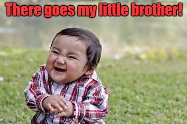 Evil Toddler Meme | There goes my little brother! | image tagged in memes,evil toddler | made w/ Imgflip meme maker