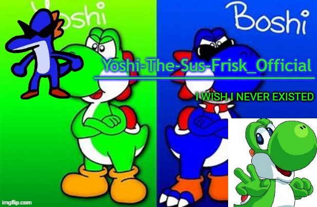 Yoshi_Official Announcement Temp v8 alternate | I WISH I NEVER EXISTED | image tagged in yoshi_official announcement temp v8 alternate | made w/ Imgflip meme maker