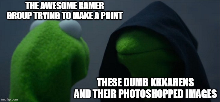 Evil Kermit | THE AWESOME GAMER GROUP TRYING TO MAKE A POINT; THESE DUMB KKKARENS AND THEIR PHOTOSHOPPED IMAGES | image tagged in memes,evil kermit | made w/ Imgflip meme maker