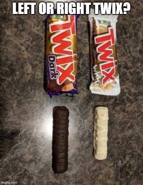 REAL FRICKIN FUNNY TWIX... | LEFT OR RIGHT TWIX? | image tagged in real frickin funny twix | made w/ Imgflip meme maker