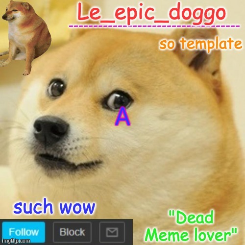 Le_epic_doggo's dead meme temp | A | image tagged in le_epic_doggo's dead meme temp | made w/ Imgflip meme maker