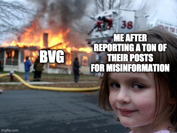 Disaster Girl | ME AFTER REPORTING A TON OF THEIR POSTS FOR MISINFORMATION; BVG | image tagged in memes,disaster girl | made w/ Imgflip meme maker