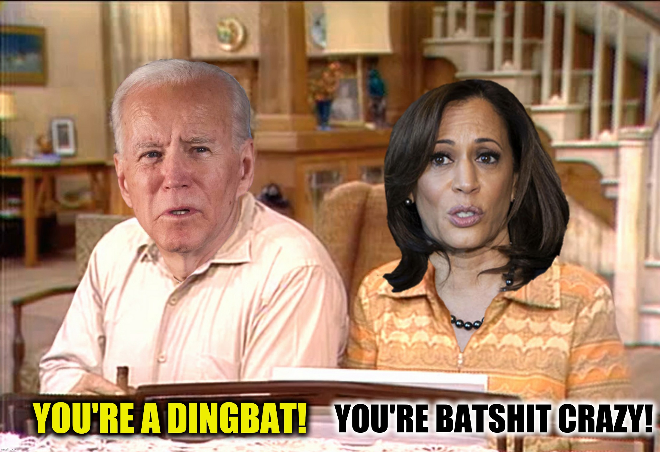 Bad Photoshop Sunday presents:  All In The Kamaly | YOU'RE BATSHIT CRAZY! YOU'RE A DINGBAT! | image tagged in bad photoshop sunday,joe biden,kamala harris,all in the family | made w/ Imgflip meme maker