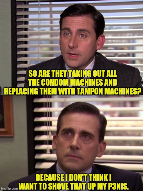 Illinois puts tampons in men's rooms | image tagged in michael scott,illinois,tampons,condoms | made w/ Imgflip meme maker