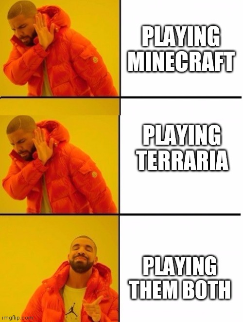 Drake 3 panels | PLAYING MINECRAFT PLAYING TERRARIA PLAYING THEM BOTH | image tagged in drake 3 panels | made w/ Imgflip meme maker