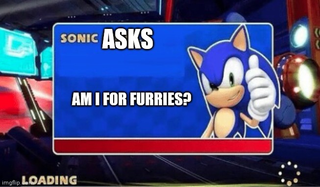 *thinking moment* | ASKS; AM I FOR FURRIES? | image tagged in sonic says,furry | made w/ Imgflip meme maker