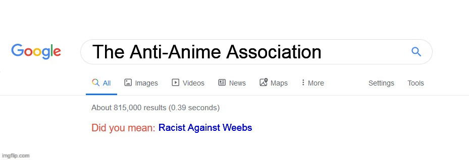 They're so toxic that they won't leave me alone! | The Anti-Anime Association; Racist Against Weebs | image tagged in did you mean,anti-weebs,weebs,anime,anti anime,google | made w/ Imgflip meme maker