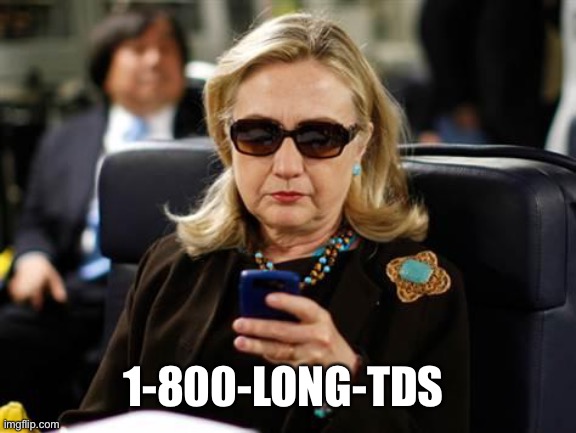 Hillary Clinton Cellphone Meme | 1-800-LONG-TDS | image tagged in memes,hillary clinton cellphone | made w/ Imgflip meme maker