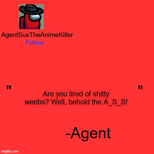 Link: https://imgflip.com/m/A_S_S | Are you tired of shitty weebs? Well, behold the A_S_S! | image tagged in agentsustheanimekiller announcement template | made w/ Imgflip meme maker