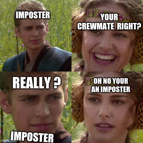 Anakin Padme 4 Panel | IMPOSTER; YOUR CREWMATE  RIGHT? OH NO YOUR AN IMPOSTER; REALLY ? IMPOSTER | image tagged in anakin padme 4 panel | made w/ Imgflip meme maker