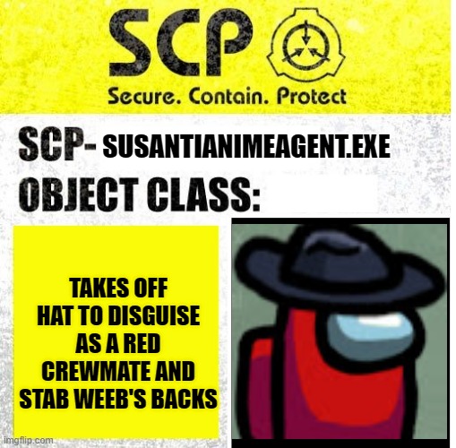 My own SCP | SUSANTIANIMEAGENT.EXE; TAKES OFF HAT TO DISGUISE AS A RED CREWMATE AND STAB WEEB'S BACKS | image tagged in scp sign generator | made w/ Imgflip meme maker