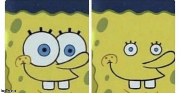 Sponge bob small eyes | image tagged in sponge bob small eyes | made w/ Imgflip meme maker