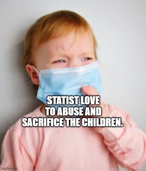 Crying surgical mask | STATIST LOVE TO ABUSE AND SACRIFICE THE CHILDREN. | image tagged in crying surgical mask | made w/ Imgflip meme maker