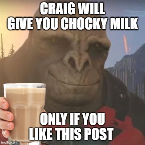 CRAIG WILL GIVE YOU CHOCKY MILK; ONLY IF YOU LIKE THIS POST | made w/ Imgflip meme maker