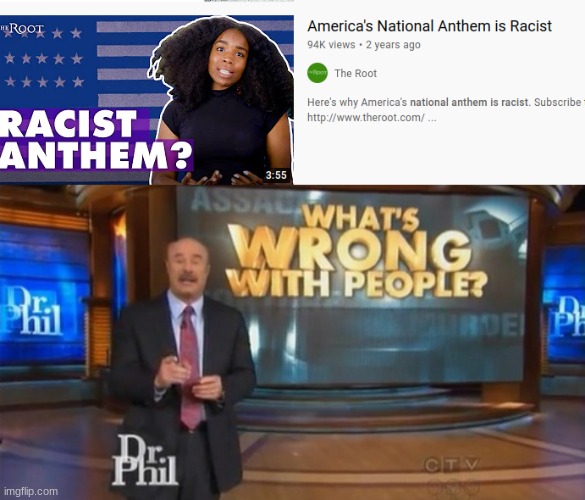 Seriously? How can the national anthem be racist? | image tagged in dr phil what's wrong with people,usa,national anthem,4th of july,america | made w/ Imgflip meme maker