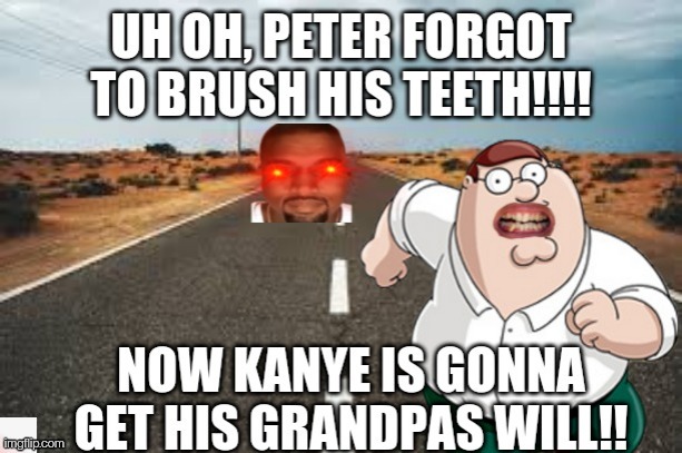 Run Peter!!! | image tagged in kanye west,peter griffin | made w/ Imgflip meme maker