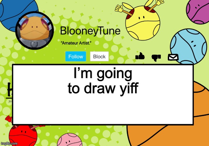 Bloo’s BETTER Announcement (Haro Version) | I’m going to draw yiff | image tagged in bloo s better announcement haro version | made w/ Imgflip meme maker