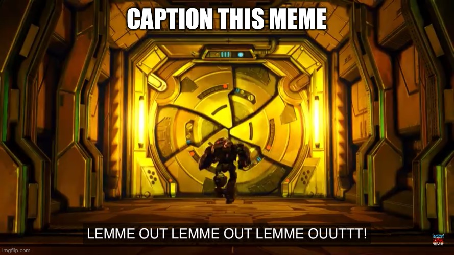 Let me out | CAPTION THIS MEME | image tagged in let me out | made w/ Imgflip meme maker