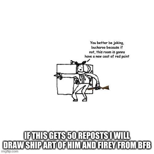 dear god- | IF THIS GETS 50 REPOSTS I WILL DRAW SHIP ART OF HIM AND FIREY FROM BFB | image tagged in carlos has a shotgun | made w/ Imgflip meme maker