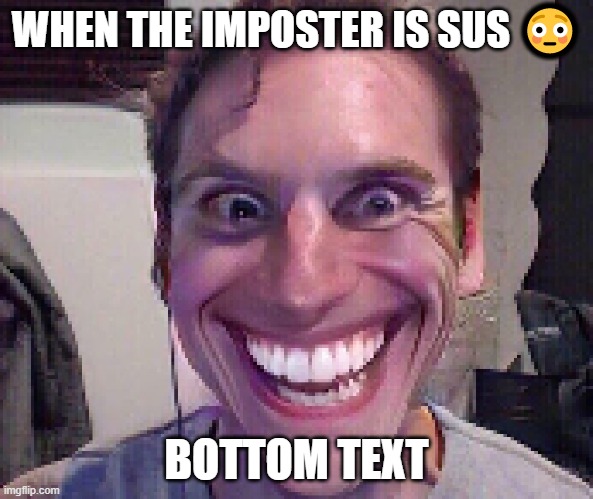 amogus | WHEN THE IMPOSTER IS SUS 😳; BOTTOM TEXT | image tagged in when the imposter is sus,among us,amogus,bottom text,flushed,when the impostor is sus | made w/ Imgflip meme maker