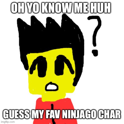 Lego anime confused face | OH YO KNOW ME HUH; GUESS MY FAV NINJAGO CHAR | image tagged in lego anime confused face | made w/ Imgflip meme maker