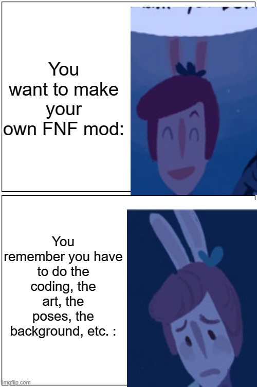 New temp I guess | You want to make your own FNF mod:; You remember you have to do the coding, the art, the poses, the background, etc. : | image tagged in happy carrot sad carrot | made w/ Imgflip meme maker
