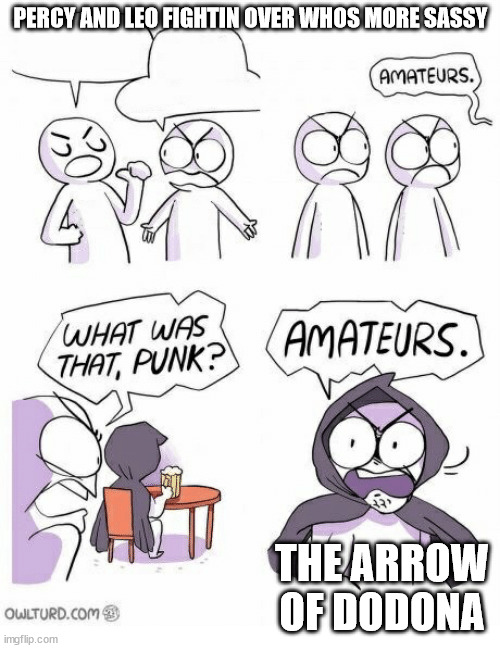 amaturs |  PERCY AND LEO FIGHTIN OVER WHOS MORE SASSY; THE ARROW OF DODONA | image tagged in amaturs | made w/ Imgflip meme maker