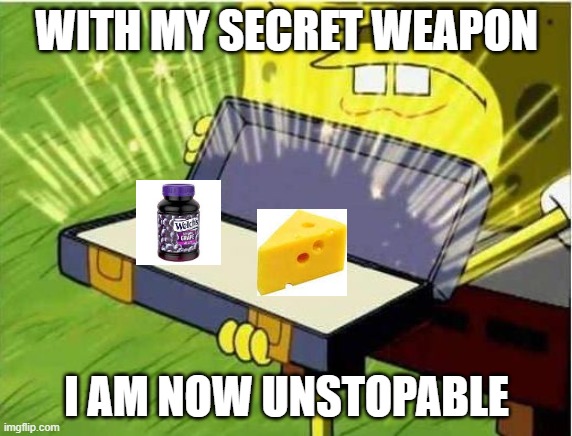 You know, until run out | WITH MY SECRET WEAPON; I AM NOW UNSTOPABLE | image tagged in spongbob secret weapon | made w/ Imgflip meme maker