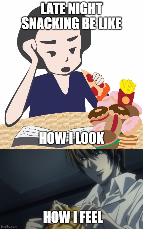 LATE NIGHT SNACKING BE LIKE; HOW I LOOK; HOW I FEEL | image tagged in death note | made w/ Imgflip meme maker