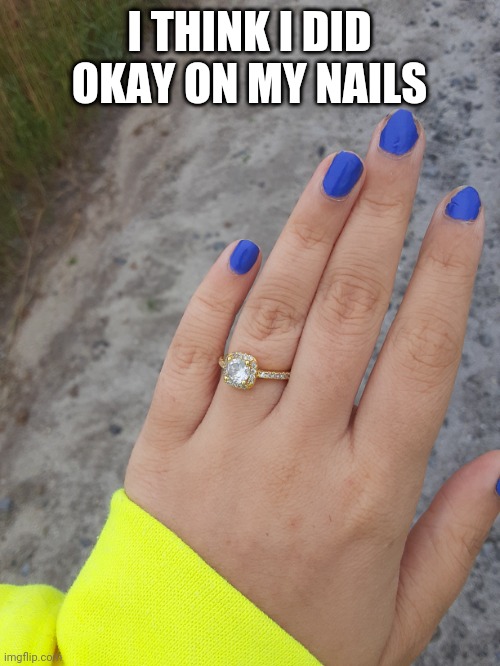 And I swear if someone asks where I bought the ring- | I THINK I DID OKAY ON MY NAILS | made w/ Imgflip meme maker