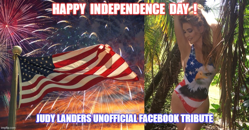 happy independence day kristy landers |  HAPPY  INDEPENDENCE  DAY  ! JUDY LANDERS UNOFFICIAL FACEBOOK TRIBUTE | image tagged in 4th of july,america,donald trump,sexy women | made w/ Imgflip meme maker