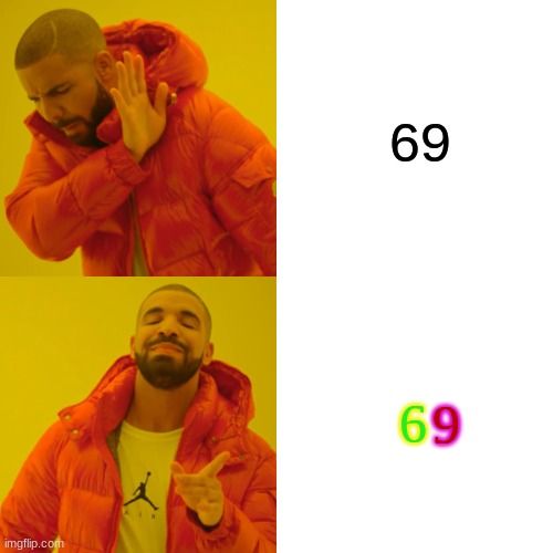 Drake Hotline Bling Meme | 69; 6; 9 | image tagged in memes,drake hotline bling | made w/ Imgflip meme maker