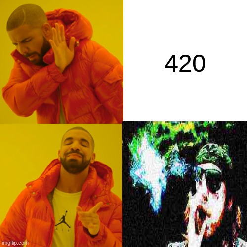 420 | made w/ Imgflip meme maker