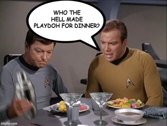 Make a Mold | WHO THE HELL MADE PLAYDOH FOR DINNER? | image tagged in star trek dinner | made w/ Imgflip meme maker