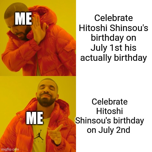 Drake Hotline Bling Meme | Celebrate Hitoshi Shinsou's birthday on July 1st his actually birthday Celebrate Hitoshi Shinsou's birthday on July 2nd ME ME | image tagged in memes,drake hotline bling | made w/ Imgflip meme maker