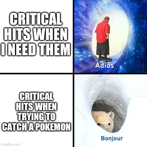 Adios Bonjour | CRITICAL HITS WHEN I NEED THEM; CRITICAL HITS WHEN TRYING TO CATCH A POKEMON | image tagged in adios bonjour | made w/ Imgflip meme maker