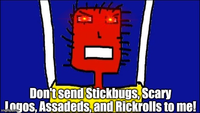 "Get the f**k out of my room, I'm playing Minecraft!" - Metsfan365, 2021 | Don't send Stickbugs, Scary Logos, Assadeds, and Rickrolls to me! | image tagged in microsoft sam angry | made w/ Imgflip meme maker
