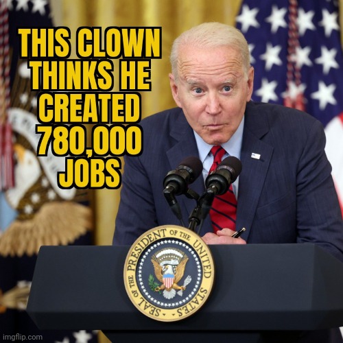 NOT JUST PART OF THE PROBLEM | image tagged in joe biden,jobs,economy,clueless | made w/ Imgflip meme maker