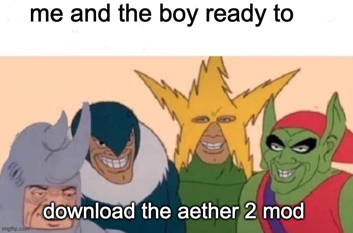Me And The Boys Meme | me and the boy ready to; download the aether 2 mod | image tagged in memes,me and the boys | made w/ Imgflip meme maker
