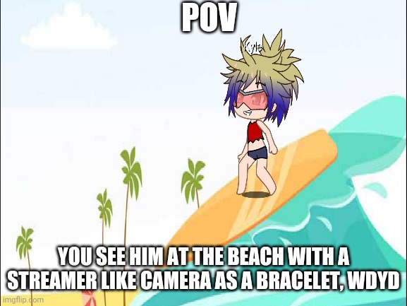 Sorry that you can't see a bracelet, I was thinking of a way of letting his viewers have his arm POV | POV; YOU SEE HIM AT THE BEACH WITH A STREAMER LIKE CAMERA AS A BRACELET, WDYD | image tagged in beach,congratulations you are reading the tags | made w/ Imgflip meme maker