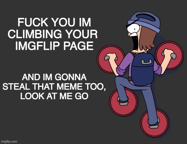 Im climbing your imgflip page | image tagged in im climbing your imgflip page | made w/ Imgflip meme maker