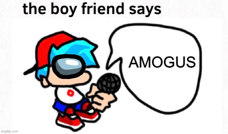 AMOGUS X FRIDAY NIGHT FUNKIN' | AMOGUS | image tagged in the boyfriend says | made w/ Imgflip meme maker