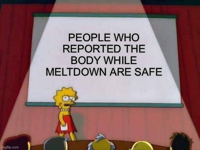 Unless it’s an imp | PEOPLE WHO REPORTED THE BODY WHILE MELTDOWN ARE SAFE | image tagged in lisa simpson speech | made w/ Imgflip meme maker